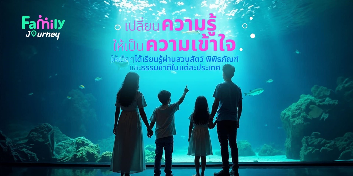 พาลูกเที่ยว เปลี่ยนความรู้เป็นความเข้าใจ แบบ Family Journey